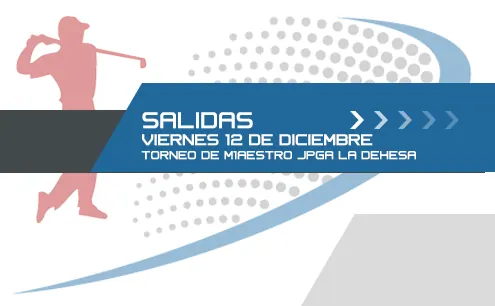 Salidas Viernes 12 Torneo Maestros JPGA La Dehesa